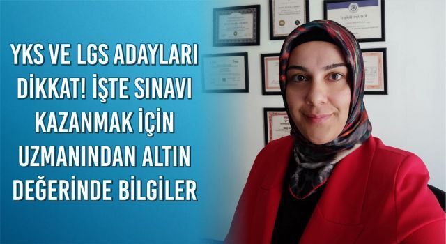 YKS ve LGS Adayları Dikkat! İşte Sınavı Kazanmak İçin Uzmanından Altın Değerinde Bilgiler