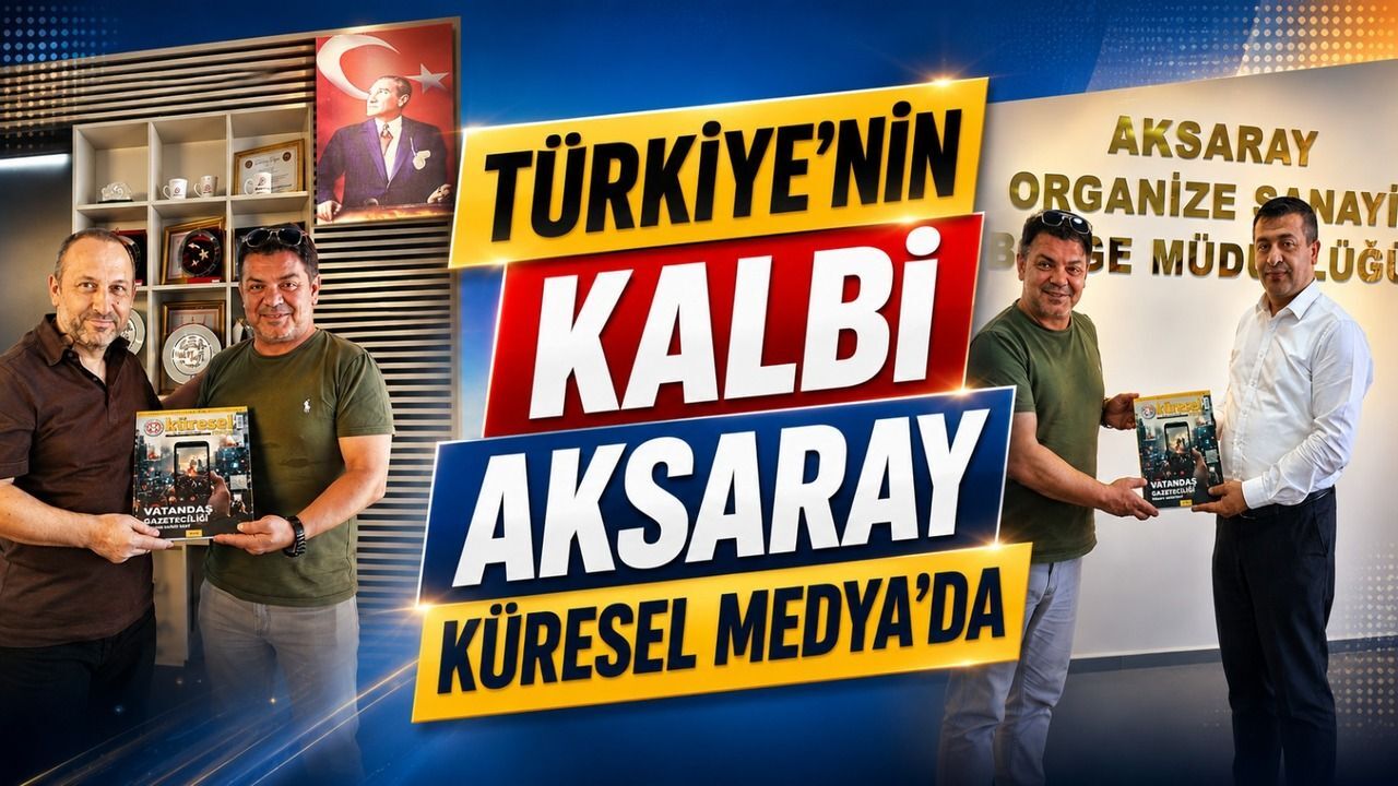Türkiye'nin kalbi Aksaray Küresel Medya’da