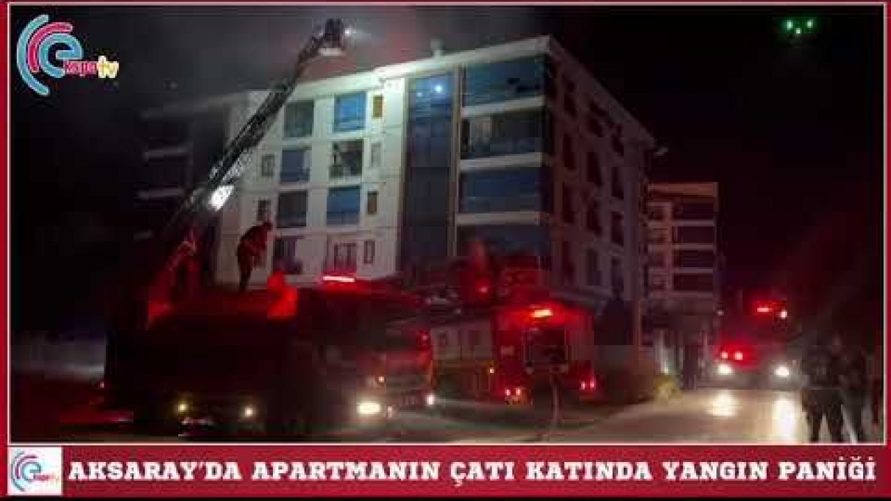 Aksaray’da Apartmanın Çatı Katında Yangın Paniği