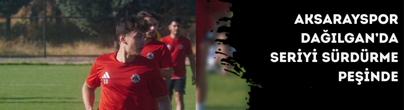 Aksarayspor Dağılgan’da seriyi sürdürme peşinde