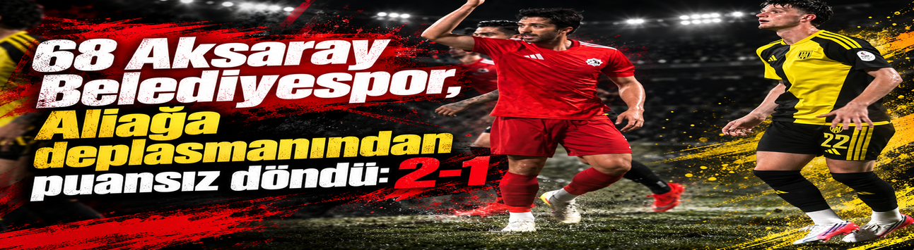 Aksaray Deplasmanda Yıkıldı: Aliağa'dan Puansız Dönüş 2-1