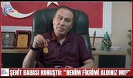 ŞEHİT BABASI KONUŞTU: “BENİM FİKRİMİ ALDINIZ MI?”