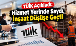 TÜİK açıkladı: Hizmet yerinde saydı, inşaat düşüşe geçti