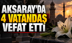 Aksaray’da 4 vatandaş vefat etti