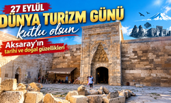 27 Eylül Dünya Turizm Günü kutlu olsun: Aksaray’ın tarihi ve doğal güzellikleri