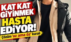 Kat kat giyinmek hasta ediyor: Çözüm ‘Az ama öz’ kuralı