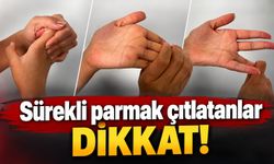 Sürekli parmak çıtlatanlar dikkat!