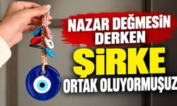 Nazar değmesin derken şirke ortak oluyormuşuz
