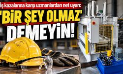 İş kazalarına karşı uzmanlardan net uyarı: ‘Bir şey olmaz’ demeyin!