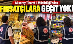 Aksaray’da fırsatçı işletmelere ceza yağdı