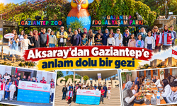 Aksaray’dan Gaziantep’e anlam dolu bir gezi