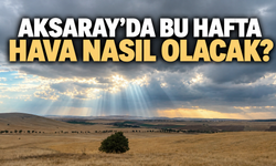 Aksaray’da bu hafta hava nasıl olacak?