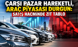 Çarşı Pazar hareketli, araç piyasası durgun: Satış hacminde zıt tablo