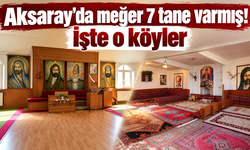 Aksaray’da meğer 7 tane varmış! İşte o köyler