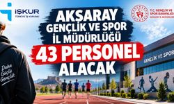 Aksaray Gençlik ve Spor İl Müdürlüğü 43 personel alacak