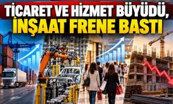 Ticaret ve hizmet büyüdü, inşaat frene bastı