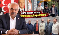 MHP İl Başkanı Karataş: “İstifalarını alıp gönderin!”