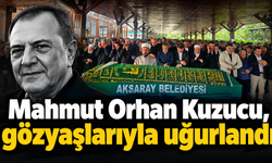 Mahmut Orhan Kuzucu, gözyaşlarıyla uğurlandı