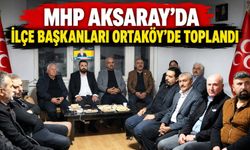 MHP Aksaray’da ilçe başkanları Ortaköy’de toplandı