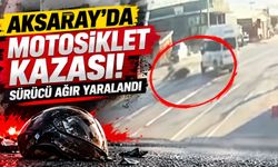 Aksaray’da Motosiklet Kazası! Sürücü Ağır Yaralandı