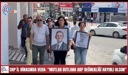 CHP İL BİNASINDA VEDA: “MUTLAK BUTLANA AKP DEĞNEKLİĞİ HAYIRLI OLSUN" 