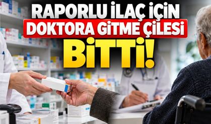 Raporlu ilaç için doktora gitme çilesi bitti!