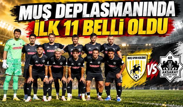 Muş deplasmanında ilk 11 belli oldu
