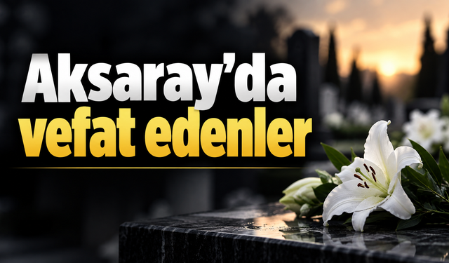 Aksaray’da vefat edenler