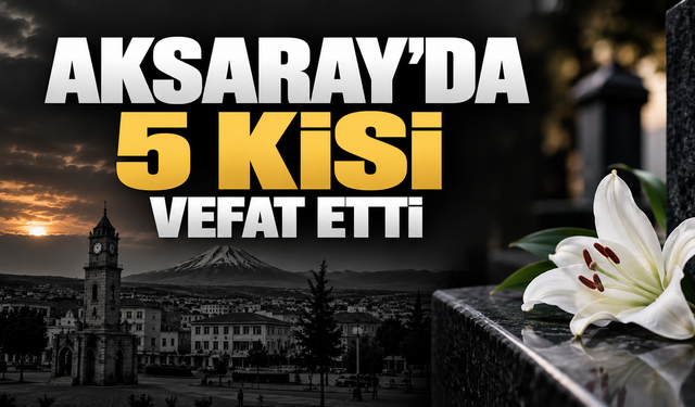 Aksaray’da vefat edenler