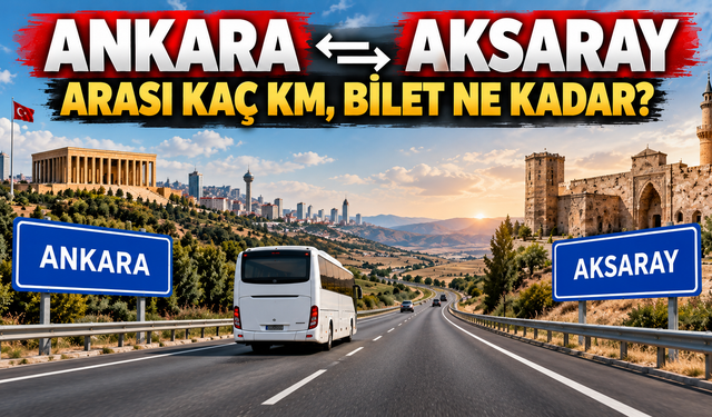 Ankara Aksaray arası kaç km, bilet ne kadar?