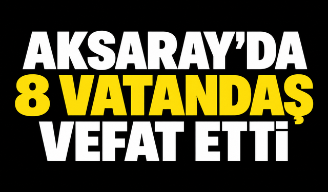 Aksaray’da vefat edenler