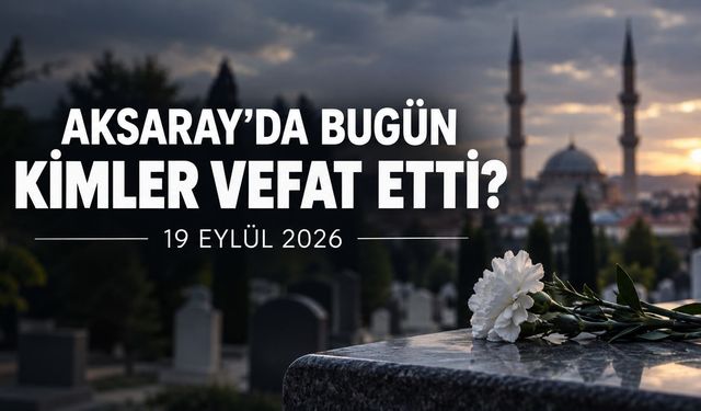 Aksaray’da kimler vefat etti