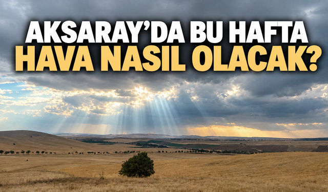 Aksaray’da bu hafta hava nasıl olacak?