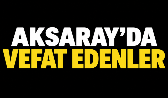 Aksaray’da vefat edenler