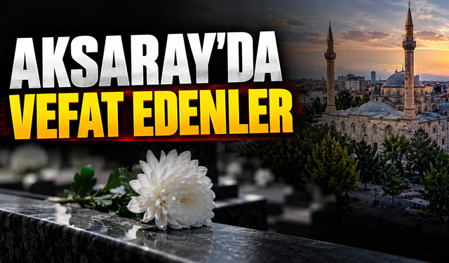 Aksaray’da vefat edenler