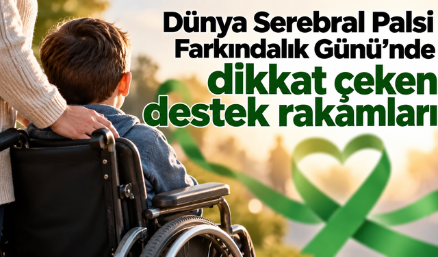 Dünya Serebral Palsi Farkındalık Günü’nde dikkat çeken destek rakamları
