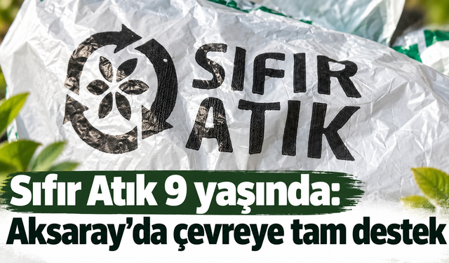 Sıfır Atık 9 yaşında: Aksaray’da çevreye tam destek