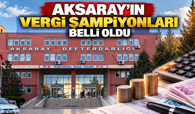 Aksaray’ın en çok vergi verenleri açıklandı