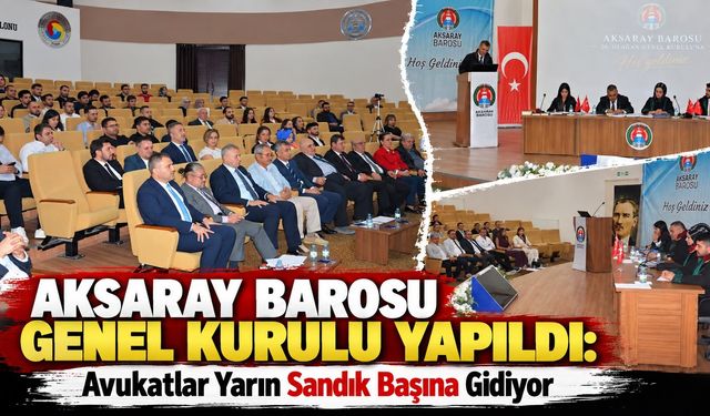 Aksaray Barosu Genel Kurulu yapıldı: Avukatlar yarın sandık başına gidiyor