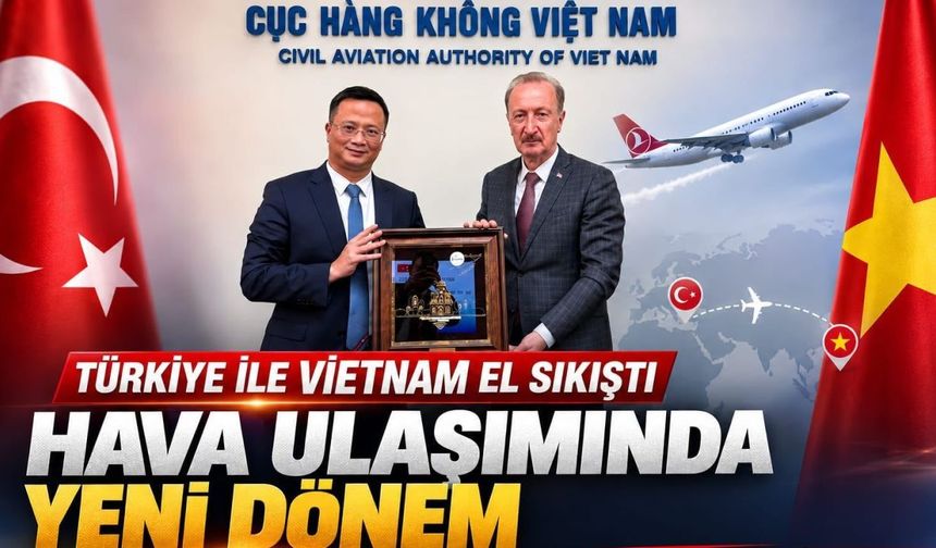 Türkiye İle Vietnam El Sıkıştı: Hava Ulaşımında Yeni Dönem