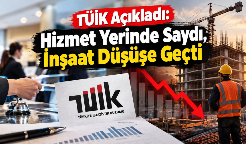 TÜİK açıkladı: Hizmet yerinde saydı, inşaat düşüşe geçti