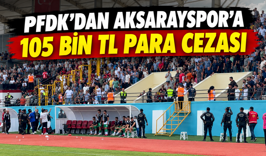 PFDK'dan Aksarayspor'a 105 Bin TL Para Cezası