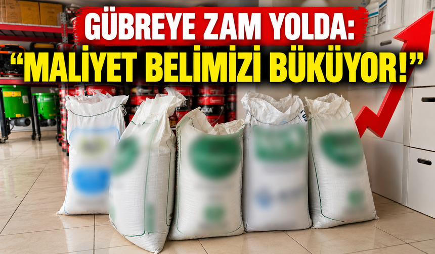 Gübreye zam yolda: “Maliyet belimizi büküyor!”