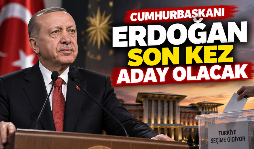 Cumhurbaşkanı Erdoğan son kez aday olacak