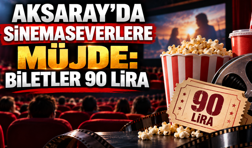 Aksaray’da ​sinemaseverlere müjde: Biletler 90 lira
