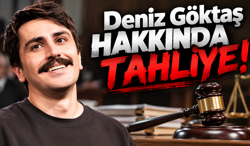 Deniz Göktaş hakkında tahliye!
