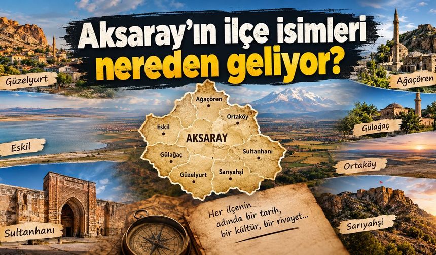 Aksaray’ın ilçe isimleri bakın nereden geliyormuş?