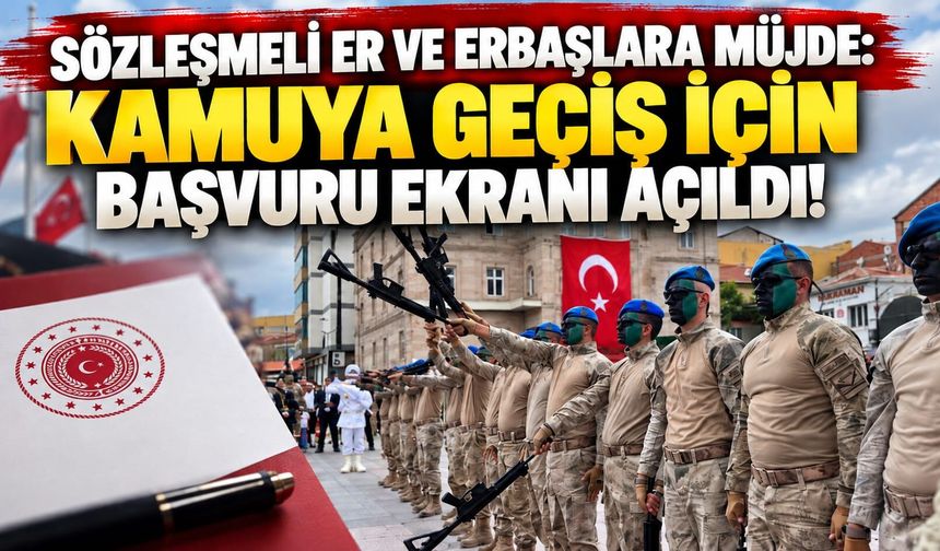 Sözleşmeli Er ve Erbaşlara müjde: Kamuya geçiş başvuruları başladı