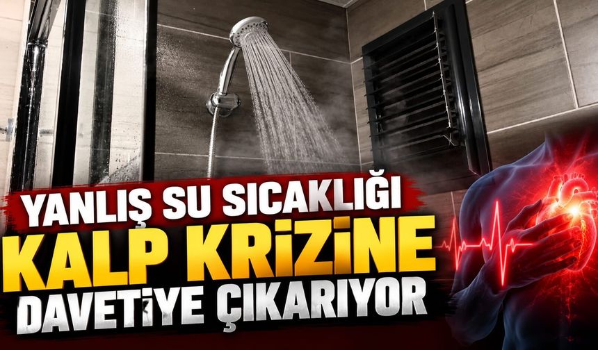 Yanlış su sıcaklığı kalp krizine davetiye çıkarıyor