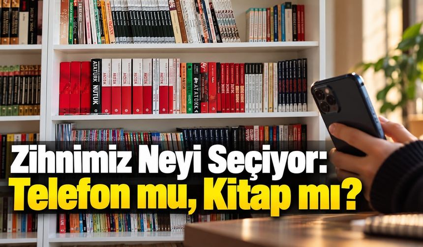 Zihnimiz neyi seçiyor: Telefon mu, kitap mı?